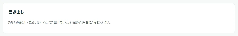 応募の一覧の下の「書き出し」の欄。ボタンが無く、「あなたの役割（見るだけ）では書き出せません。組織の管理者にご相談ください。」の文だけが出ている